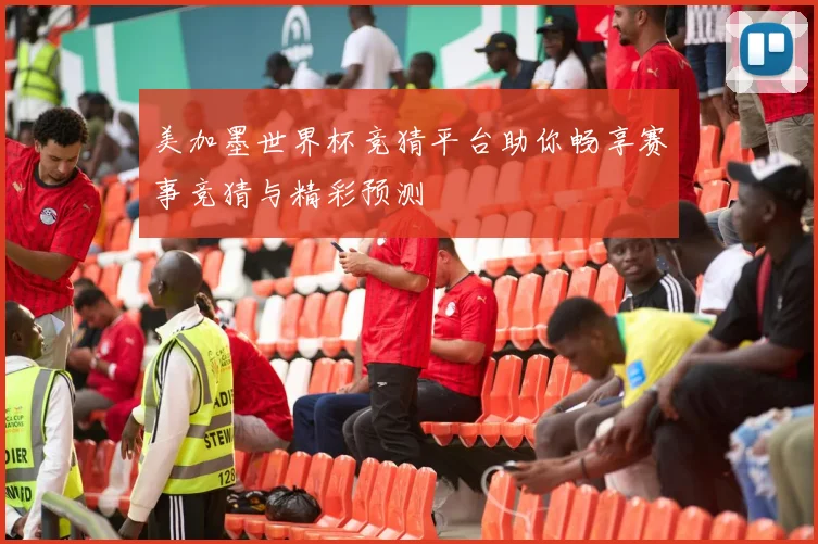 美加墨世界杯竞猜平台助你畅享赛事竞猜与精彩预测