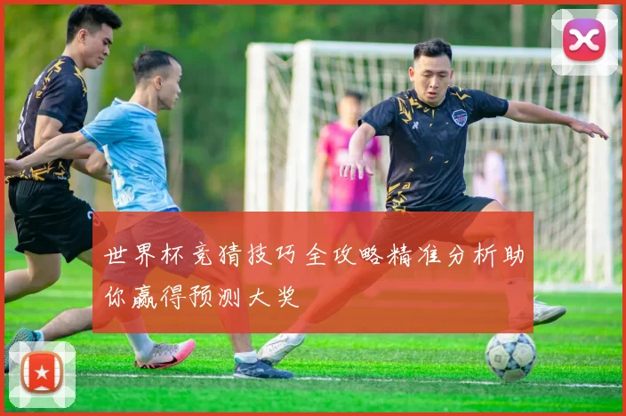世界杯竞猜技巧全攻略精准分析助你赢得预测大奖