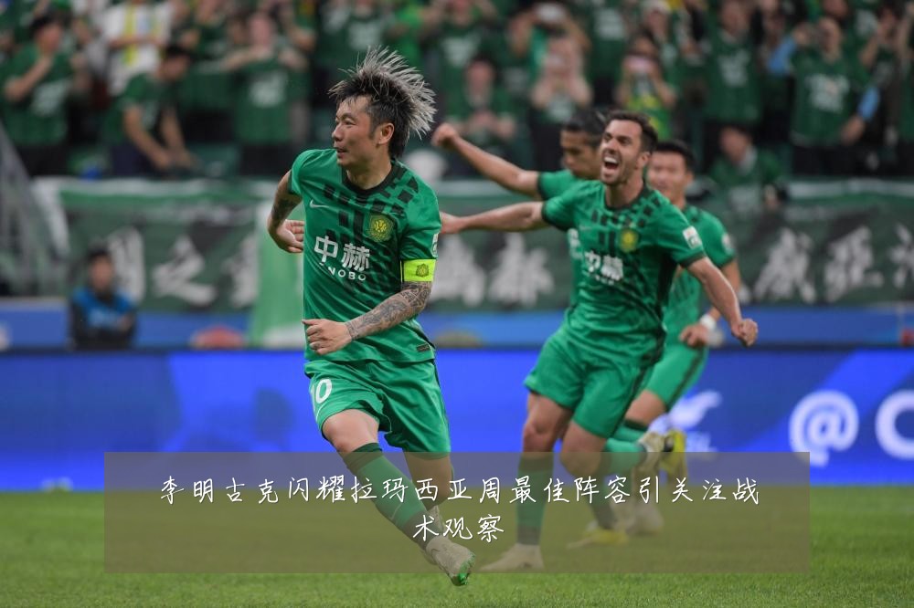 李明古克闪耀拉玛西亚周最佳阵容引关注战术观察