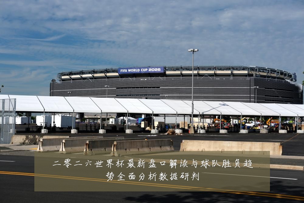 二零二六世界杯最新盘口解读与球队胜负趋势全面分析数据研判