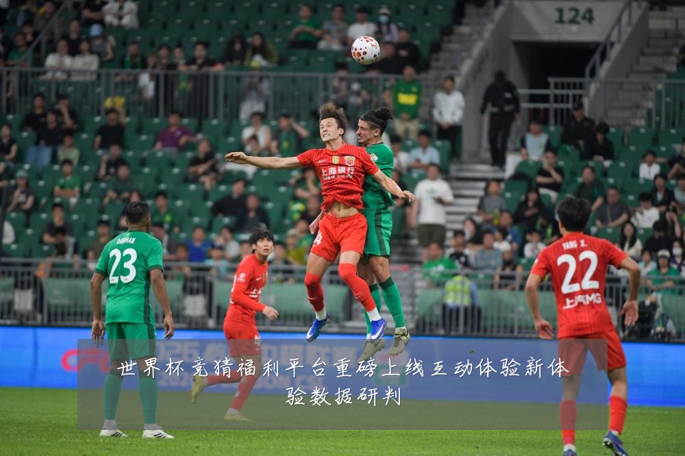 世界杯竞猜福利平台重磅上线互动体验新体验数据研判