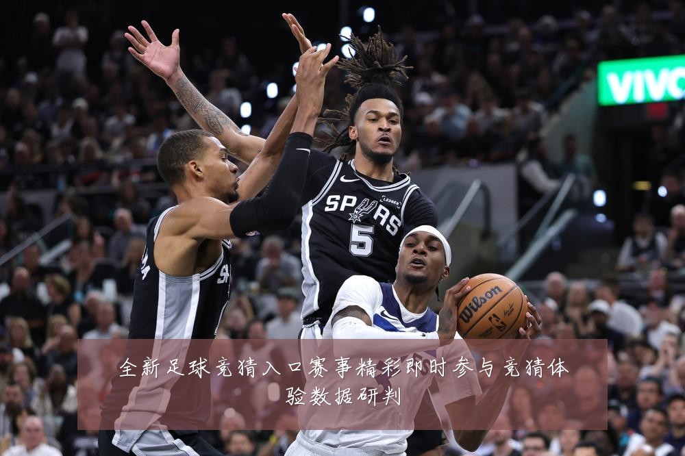 全新足球竞猜入口赛事精彩即时参与竞猜体验数据研判